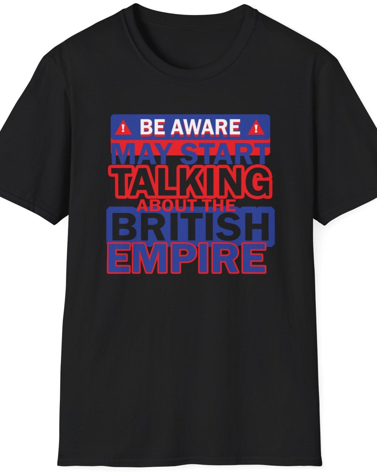 Black T-shirt with the text "Be Aware! May start talking about the British Empire". Text is white, blue and red.