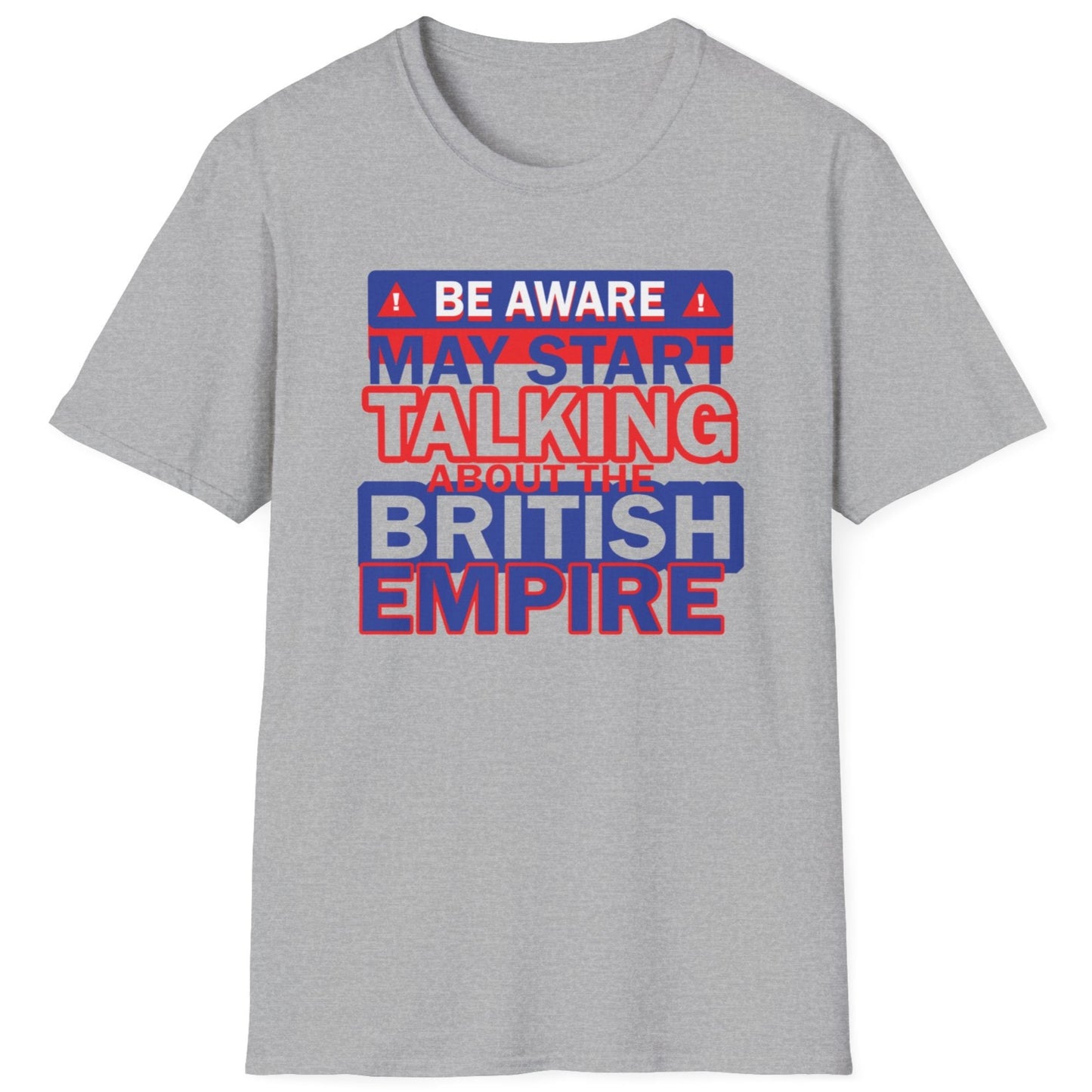 Grey T-shirt with the text "Be Aware! May start talking about the British Empire". Text is white, blue and red.
