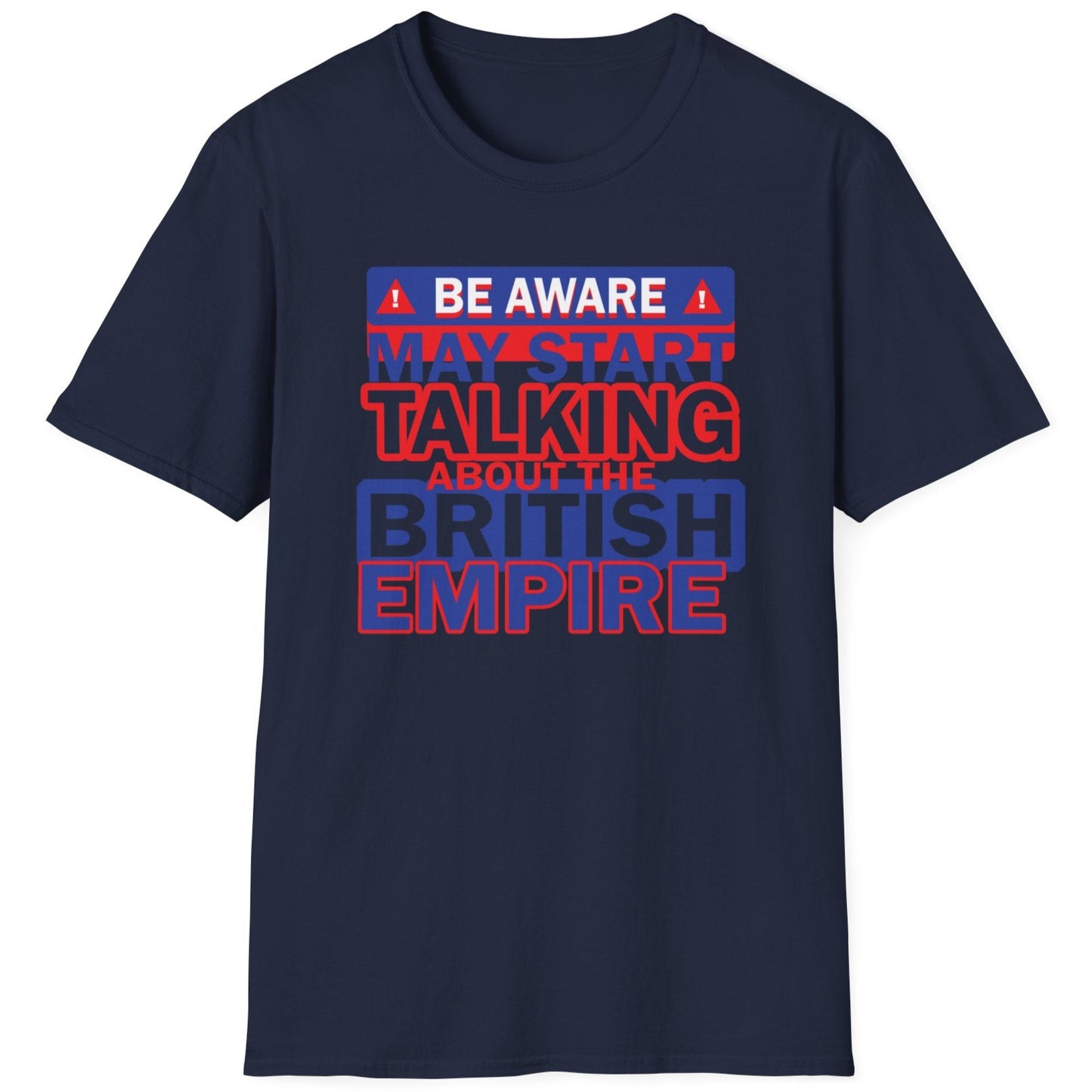 Navy T-shirt with the text "Be Aware! May start talking about the British Empire". Text is white, blue and red.