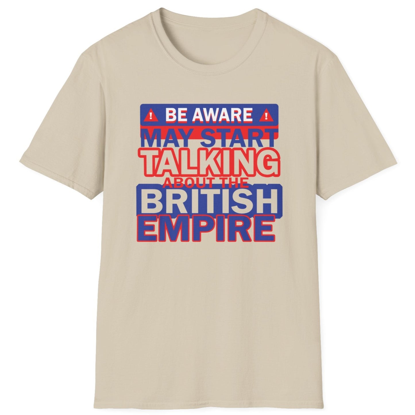 Sand coloured T-shirt with the text "Be Aware! May start talking about the British Empire". Text is white, blue and red.