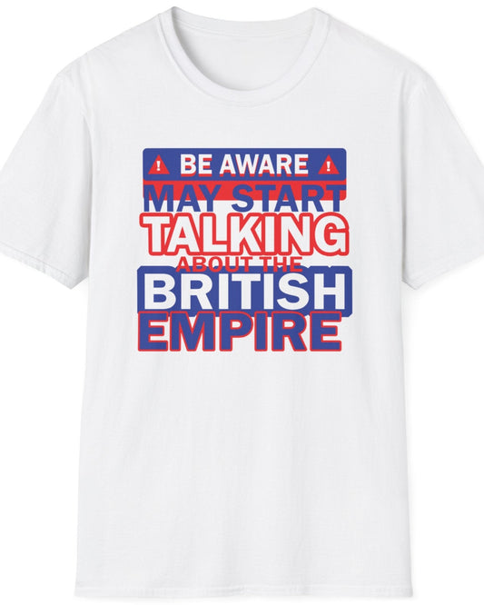 White T-shirt with the text "Be Aware! May start talking about the British Empire". Text is white, blue and red.