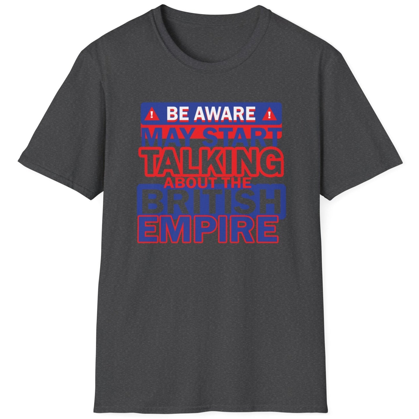 Heather Grey T-shirt with the text "Be Aware! May start talking about the British Empire". Text is white, blue and red.