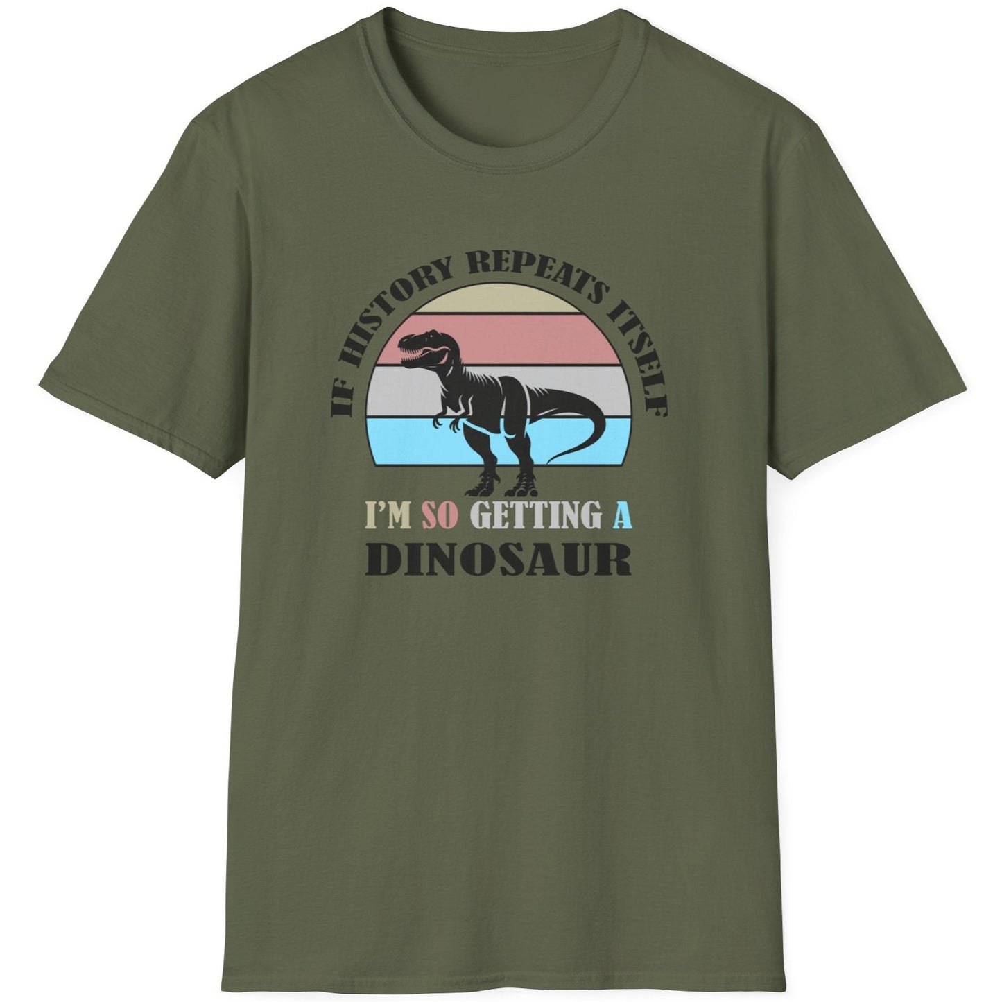 Green T-Shirt with the text "If history repeats itself I am so getting a Dinosaur". There is also a image of a dinosaur on a colourful background.
