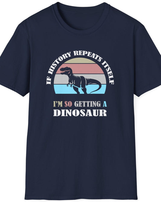 Navy T-Shirt with the text "If history repeats itself I am so getting a Dinosaur". There is also a image of a dinosaur on a colourful background.