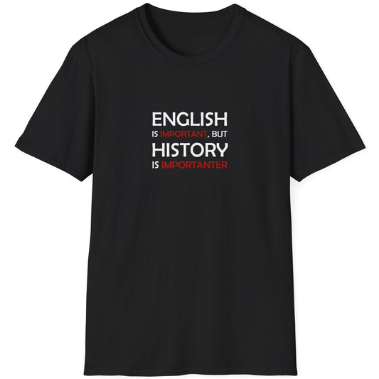 Black T-Shirt with the text "English is Important but History is Importanter".
