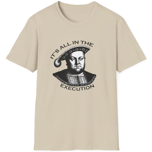 Natural T-Shirt with an image King Henry VIII and the text "It's all in the execution".