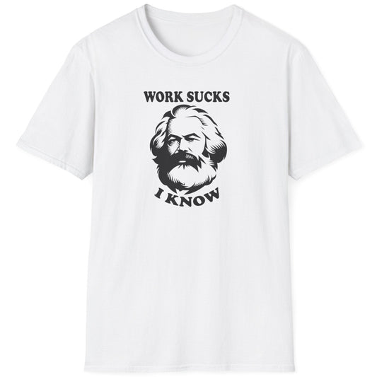 White T-Shirt with the text "Work sucks, I know" and the face of Karl Marx.