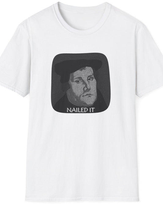 White T-Shirt with the face of Martin Luther and the text "Nailed it"