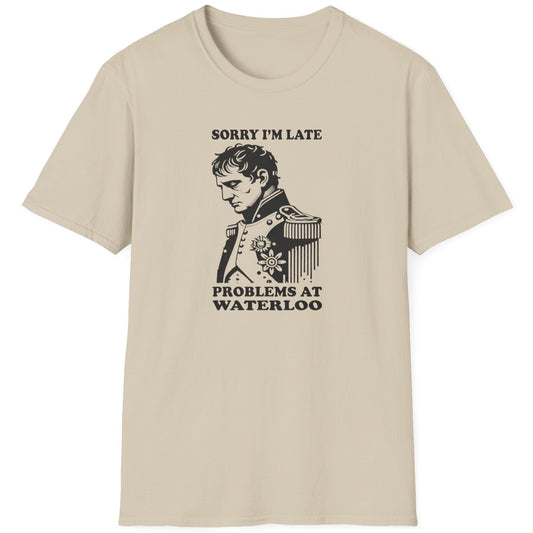 Sand coloured T-Shirt with the text "Sorry I'm late, problems at Waterloo" and Napoleon depictured looking sad.