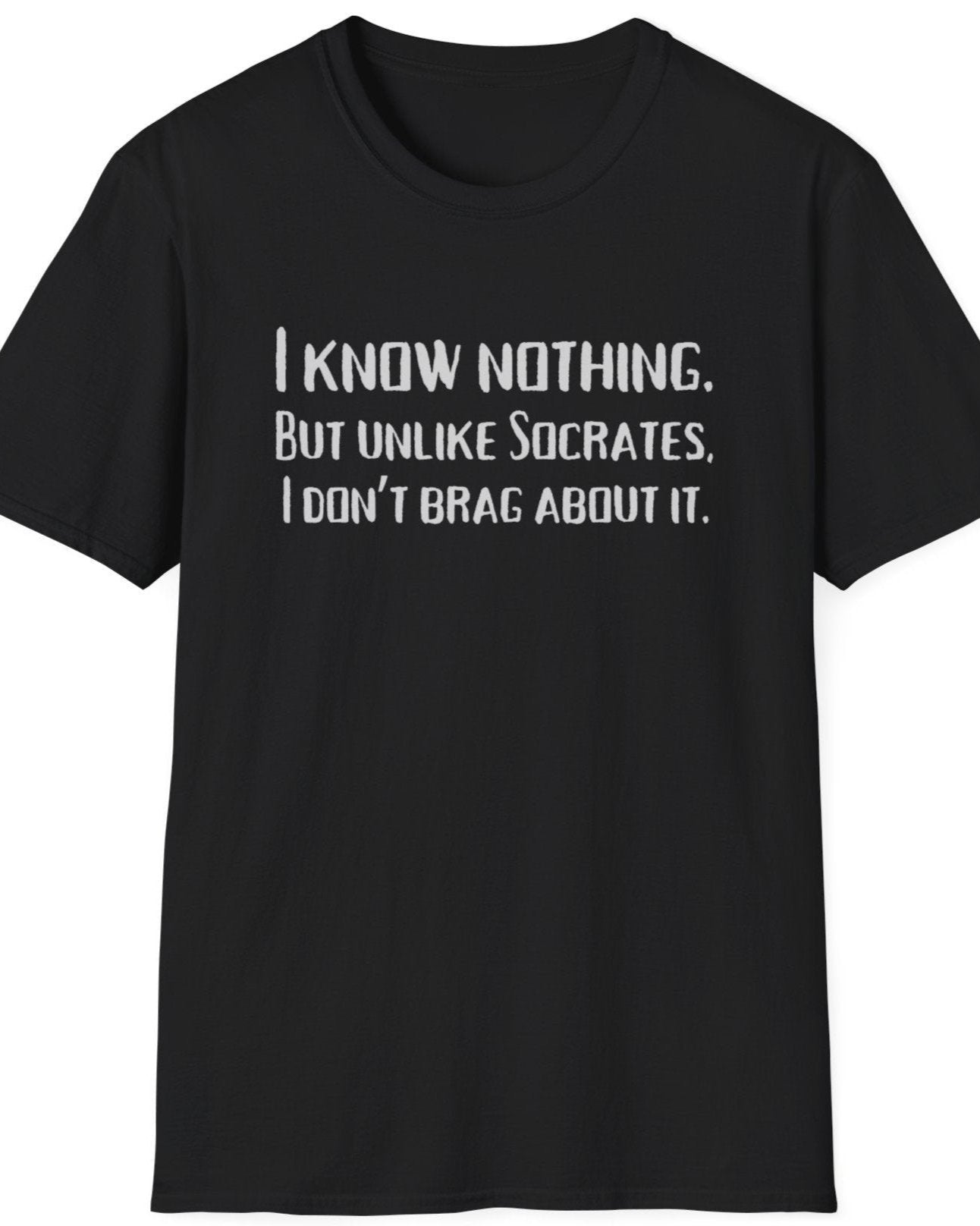 Black T-Shirt with the text "I Know Nothing. But Unlike Socrates I Don't Brag About It"