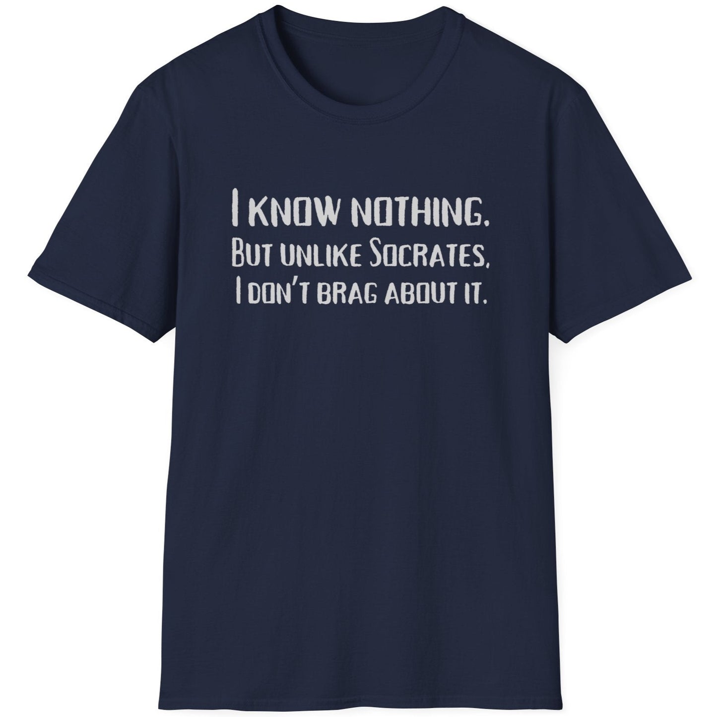 Navy T-Shirt with the text "I Know Nothing. But Unlike Socrates I Don't Brag About It"
