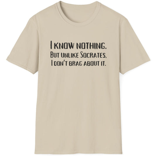 Sand coloured T-Shirt with the text "I Know Nothing. But Unlike Socrates I Don't Brag About It"
