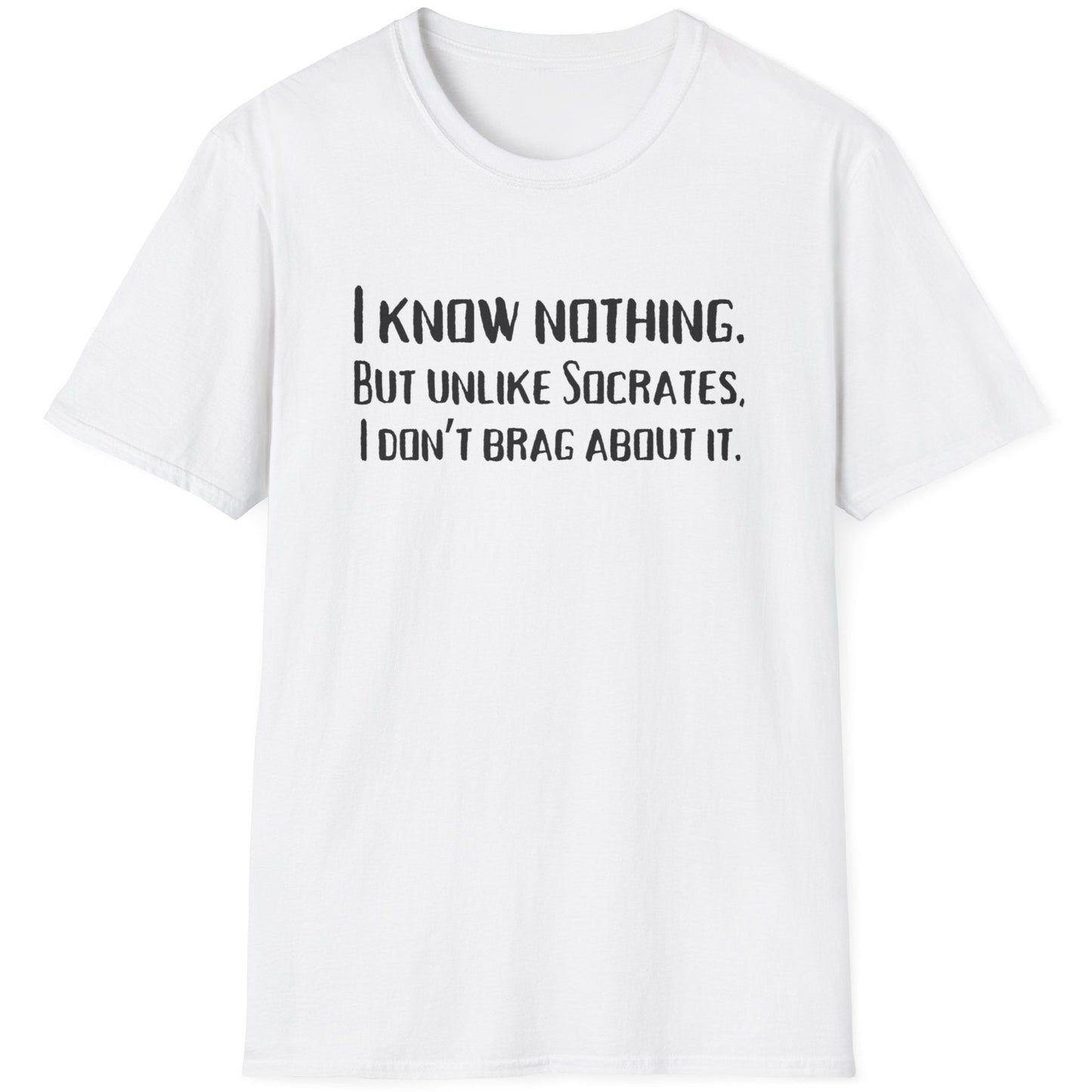 White T-Shirt with the text "I Know Nothing. But Unlike Socrates I Don't Brag About It"
