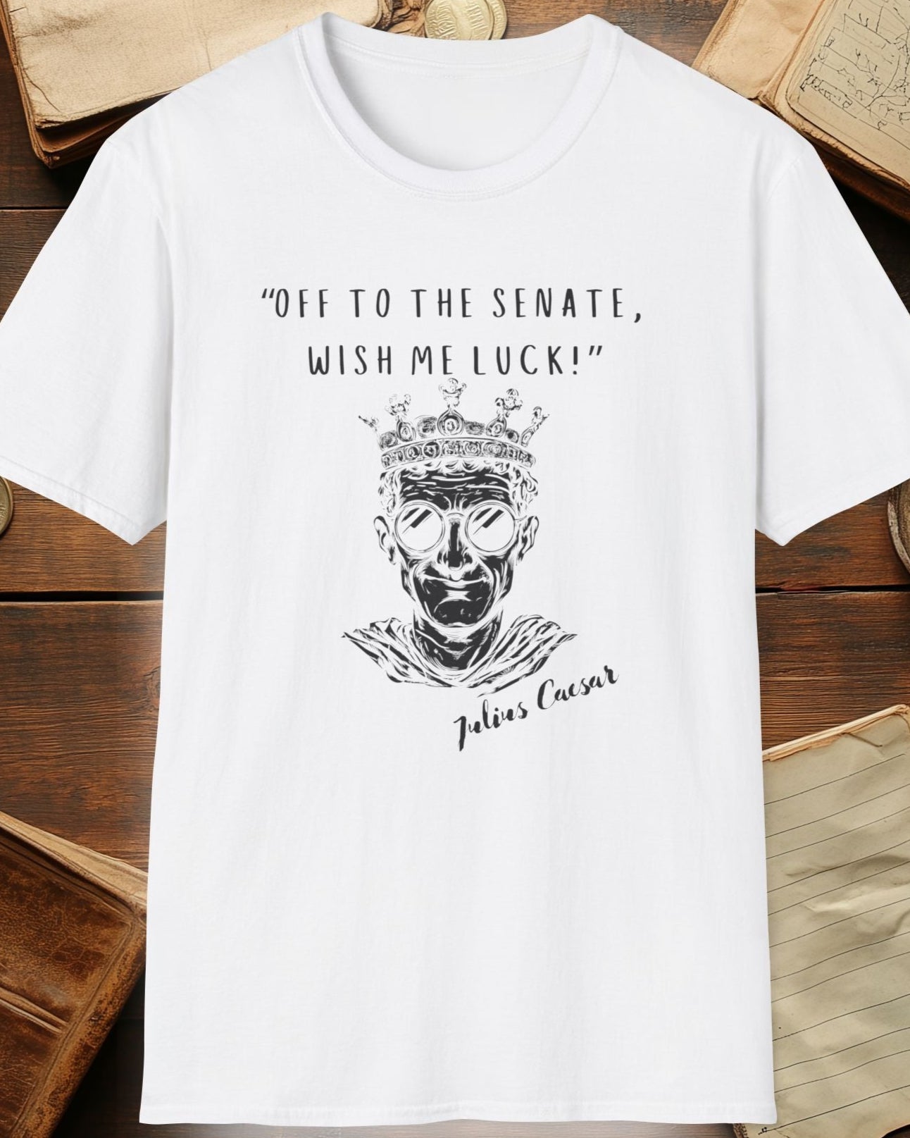 white tshirt with julius caesar and the text "off to the senate, wish me luck"