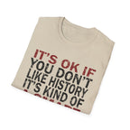It's Ok If You Don't Like History T-Shirt
