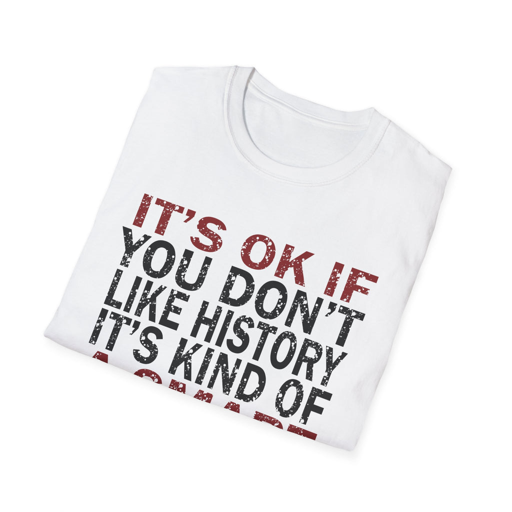 It's Ok If You Don't Like History T-Shirt