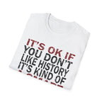 It's Ok If You Don't Like History T-Shirt