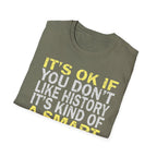 It's Ok If You Don't Like History T-Shirt