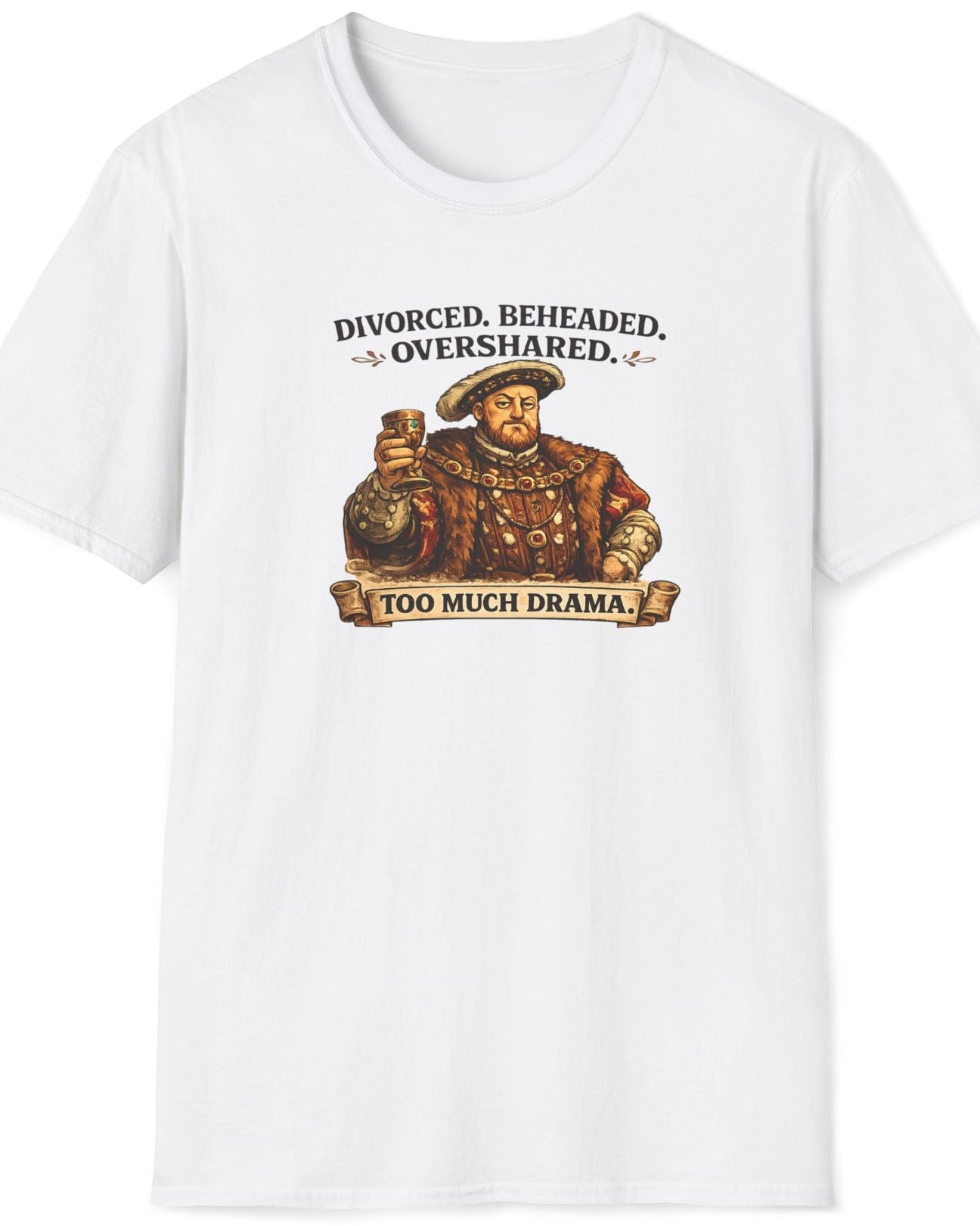 A white short-sleeve crewneck t-shirt featuring a vintage-style graphic of King Henry VIII holding a glass of wine, with the text 'DIVORCED, BEHEADED, OVERSHADED' above and 'TOO MUCH DRAMA' below.