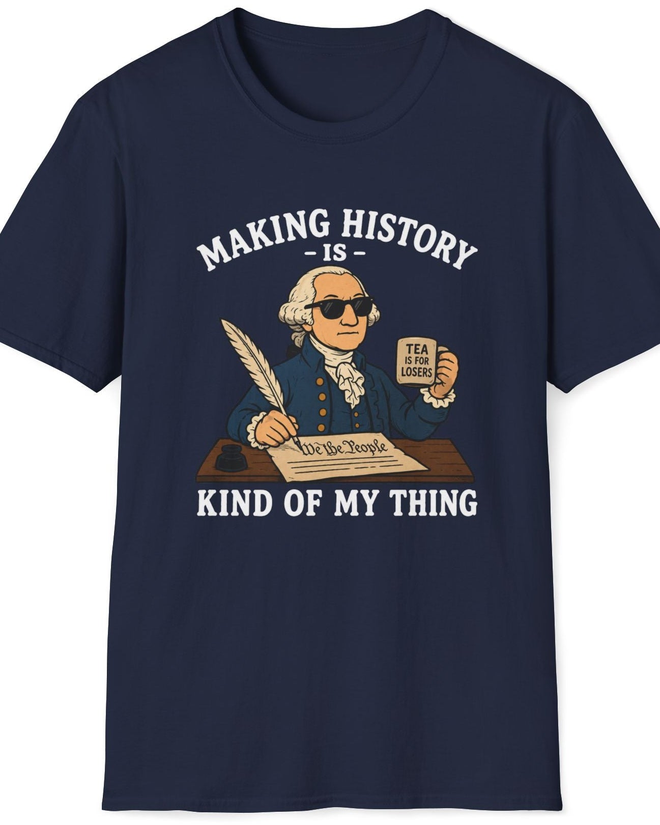 Making History Is Kind Of My Thing T-Shirt — Funny George Washington Revolutionary Tea Mug Design