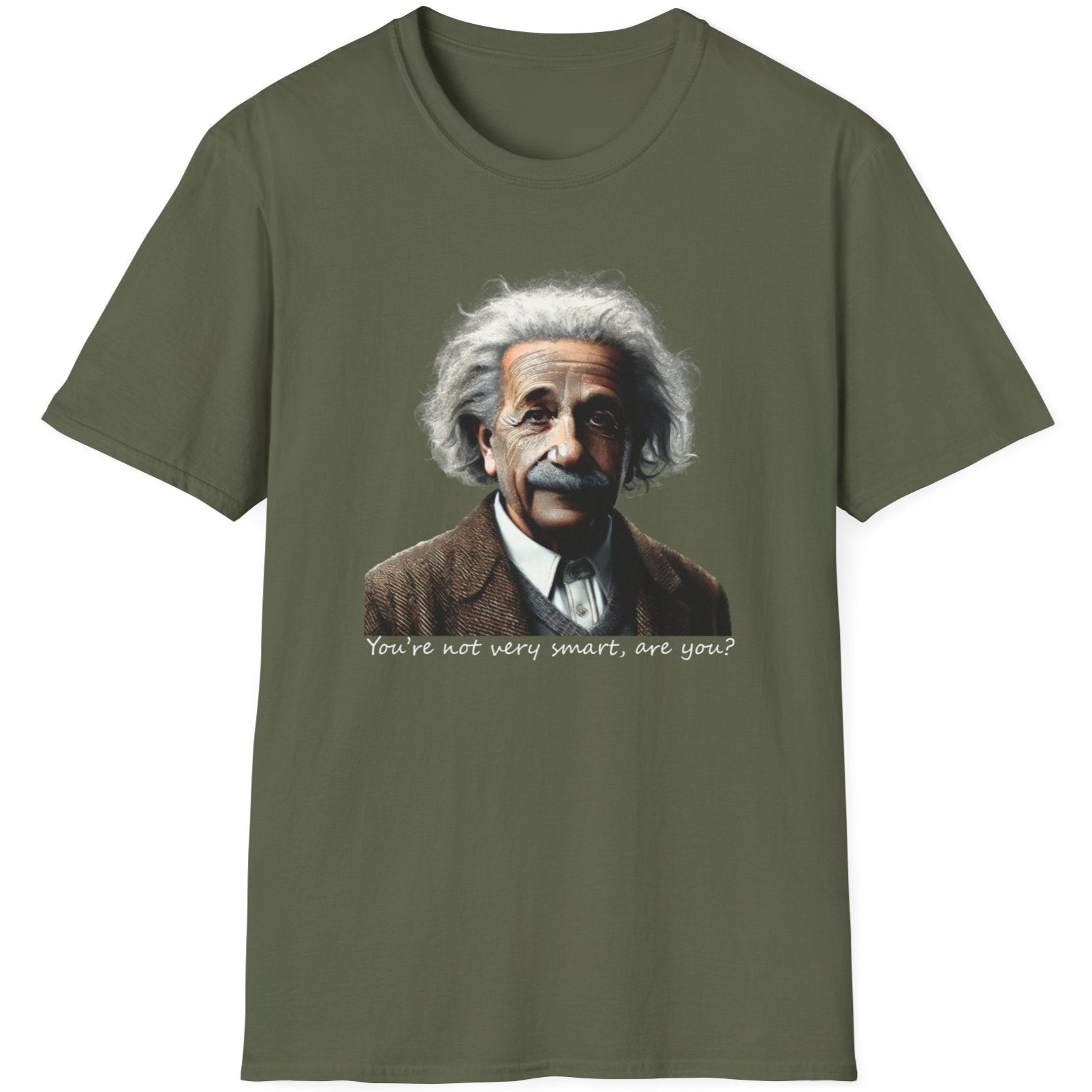 Green T-Shirt with the face of Albert Einstein with the text "You're not very smart, are you?"