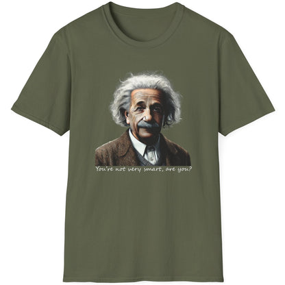Green T-Shirt with the face of Albert Einstein with the text "You're not very smart, are you?"