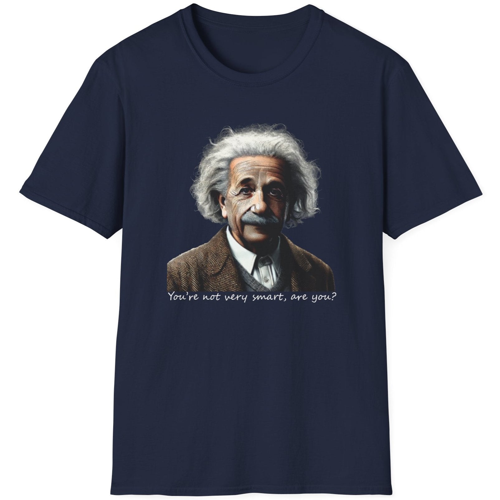 Navy T-Shirt with the face of Albert Einstein with the text "You're not very smart, are you?"