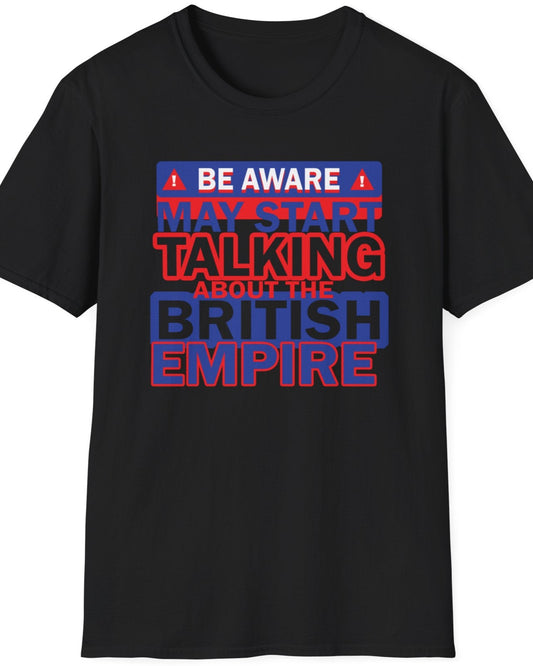 Black T-shirt with the text "Be Aware! May start talking about the British Empire". Text is white, blue and red. 