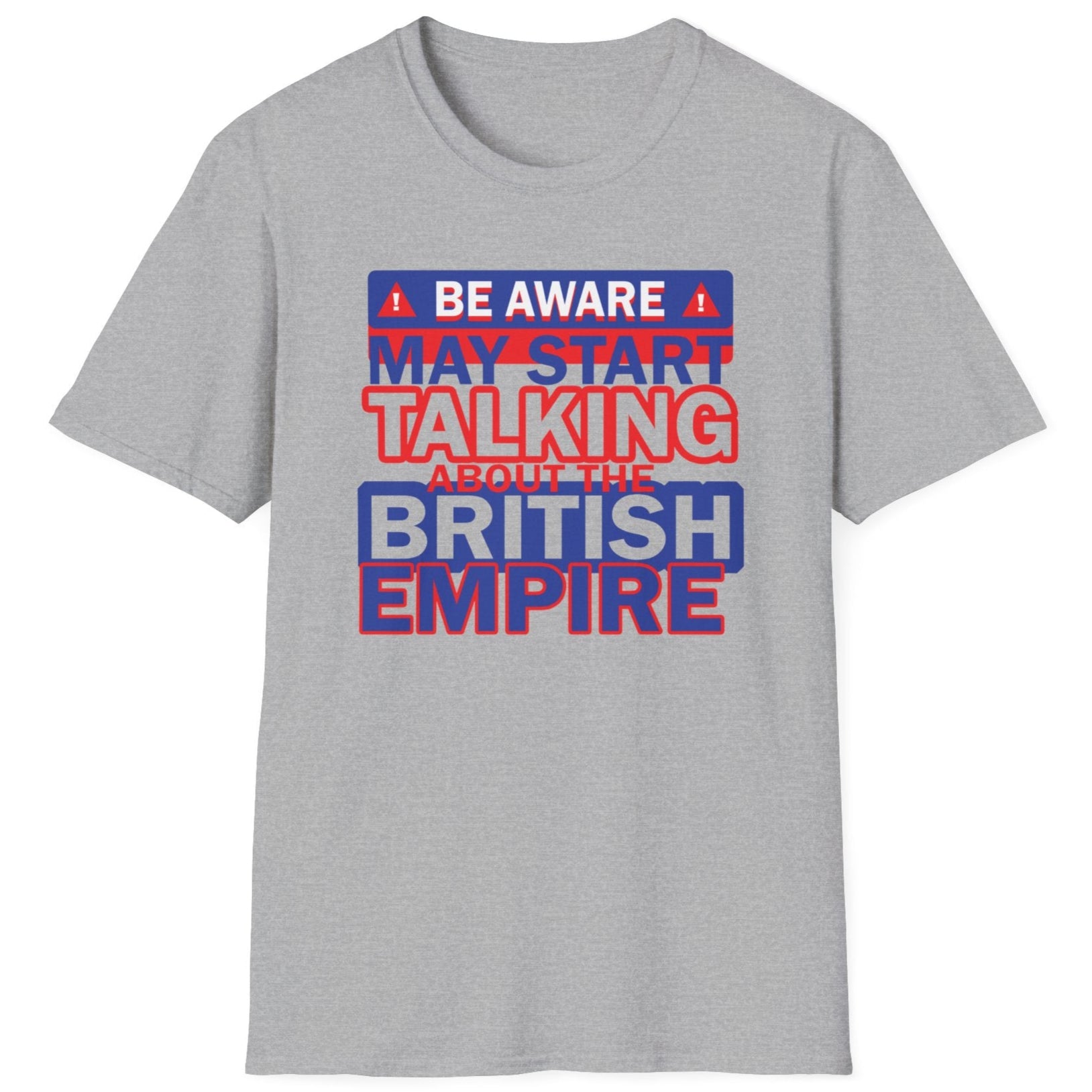 Grey T-shirt with the text "Be Aware! May start talking about the British Empire". Text is white, blue and red. 
