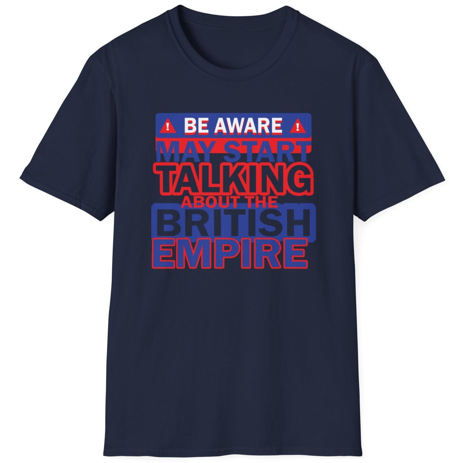 Navy T-shirt with the text "Be Aware! May start talking about the British Empire". Text is white, blue and red. 
