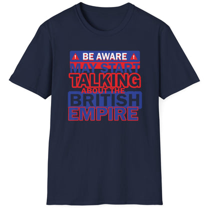 Navy T-shirt with the text "Be Aware! May start talking about the British Empire". Text is white, blue and red. 
