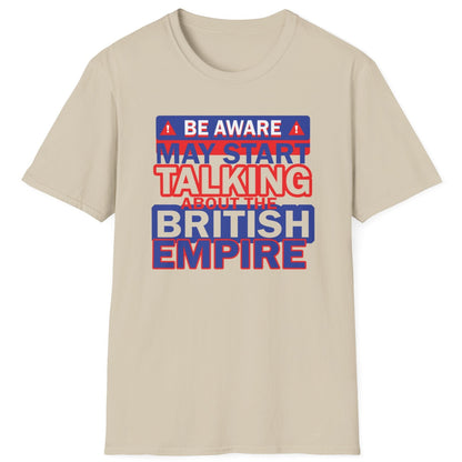 Sand coloured T-shirt with the text "Be Aware! May start talking about the British Empire". Text is white, blue and red. 
