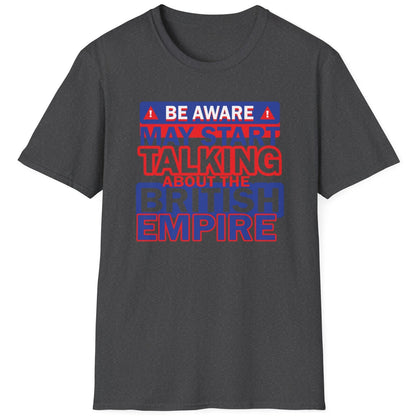 Heather Grey T-shirt with the text "Be Aware! May start talking about the British Empire". Text is white, blue and red. 
