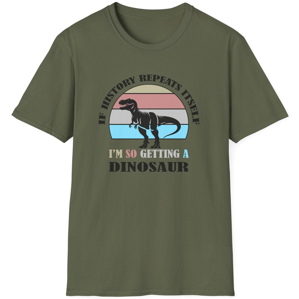 Green T-Shirt with the text "If history repeats itself I am so getting a Dinosaur". There is also a image of a dinosaur on a colourful background.  