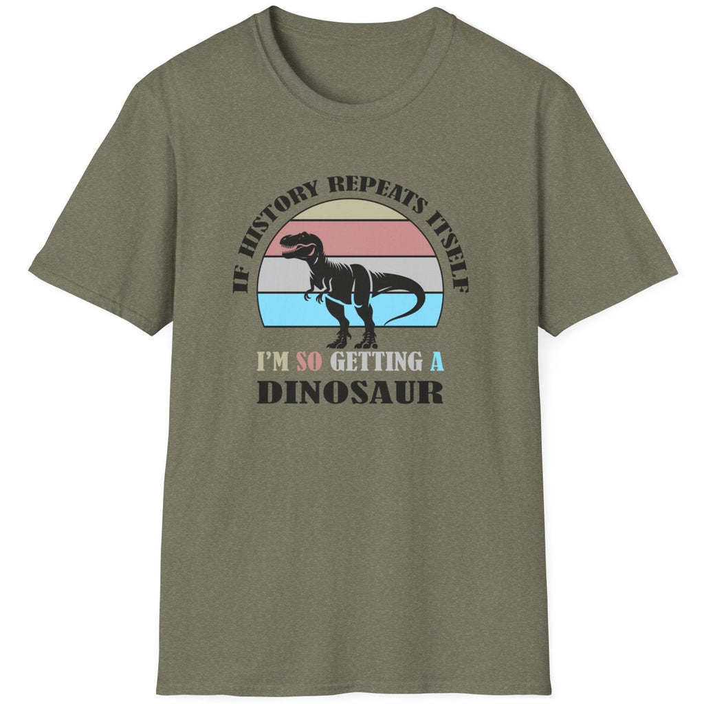Heather green T-Shirt with the text "If history repeats itself I am so getting a Dinosaur". There is also a image of a dinosaur on a colourful background.  