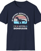 Navy T-Shirt with the text "If history repeats itself I am so getting a Dinosaur". There is also a image of a dinosaur on a colourful background.  