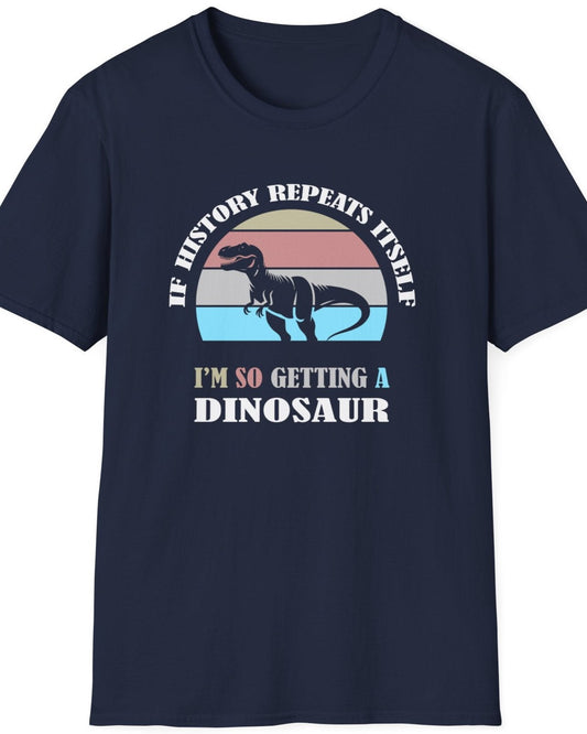 Navy T-Shirt with the text "If history repeats itself I am so getting a Dinosaur". There is also a image of a dinosaur on a colourful background.  