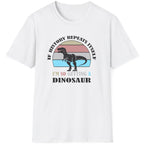 White T-Shirt with the text "If history repeats itself I am so getting a Dinosaur". There is also a image of a dinosaur on a colourful background.  