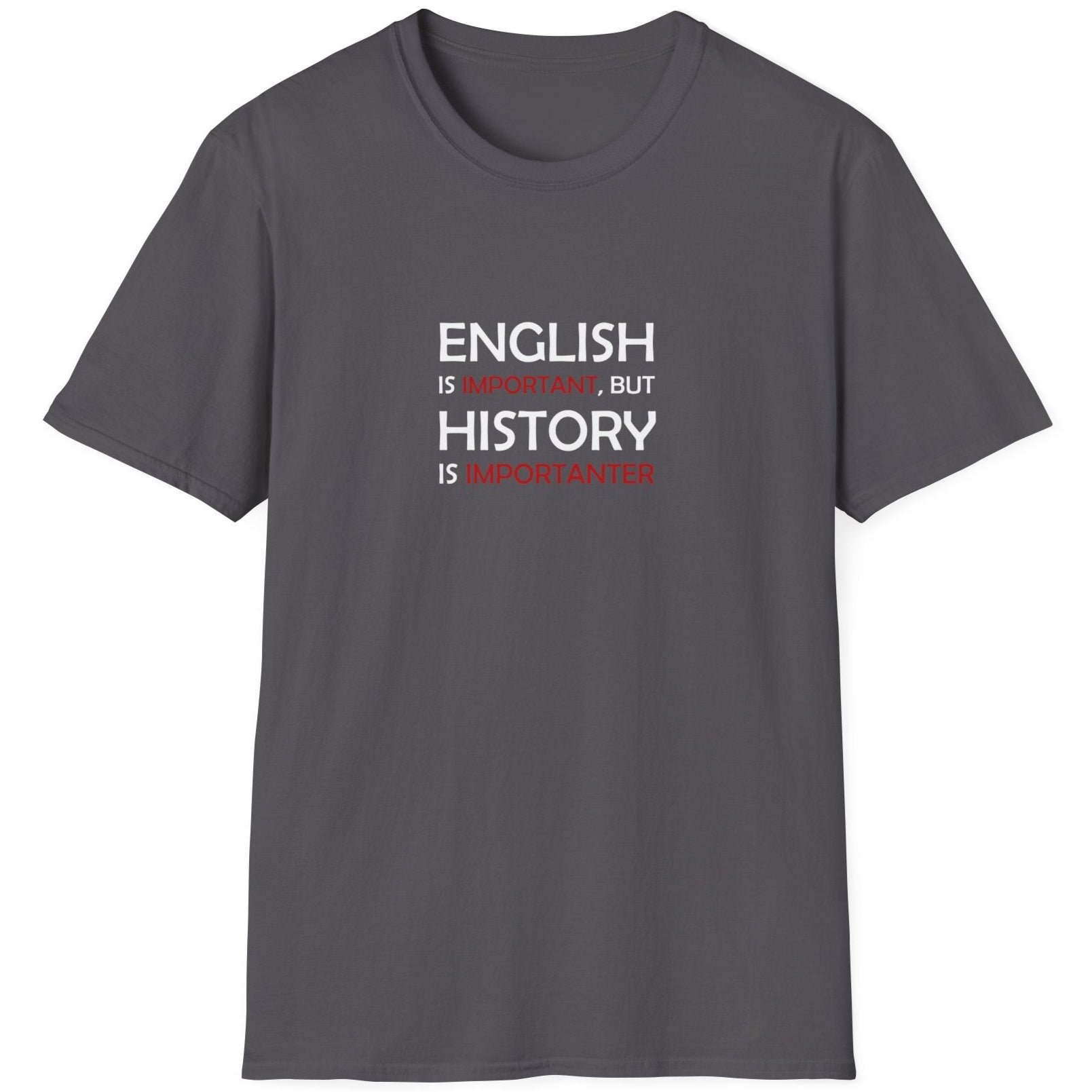 Charcoal T-Shirt with the text "English is Important but History is Importanter".