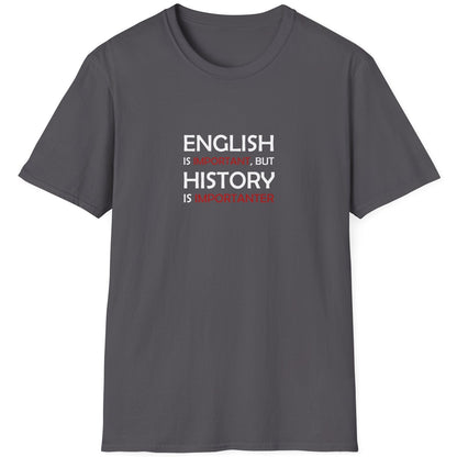 Charcoal T-Shirt with the text "English is Important but History is Importanter".