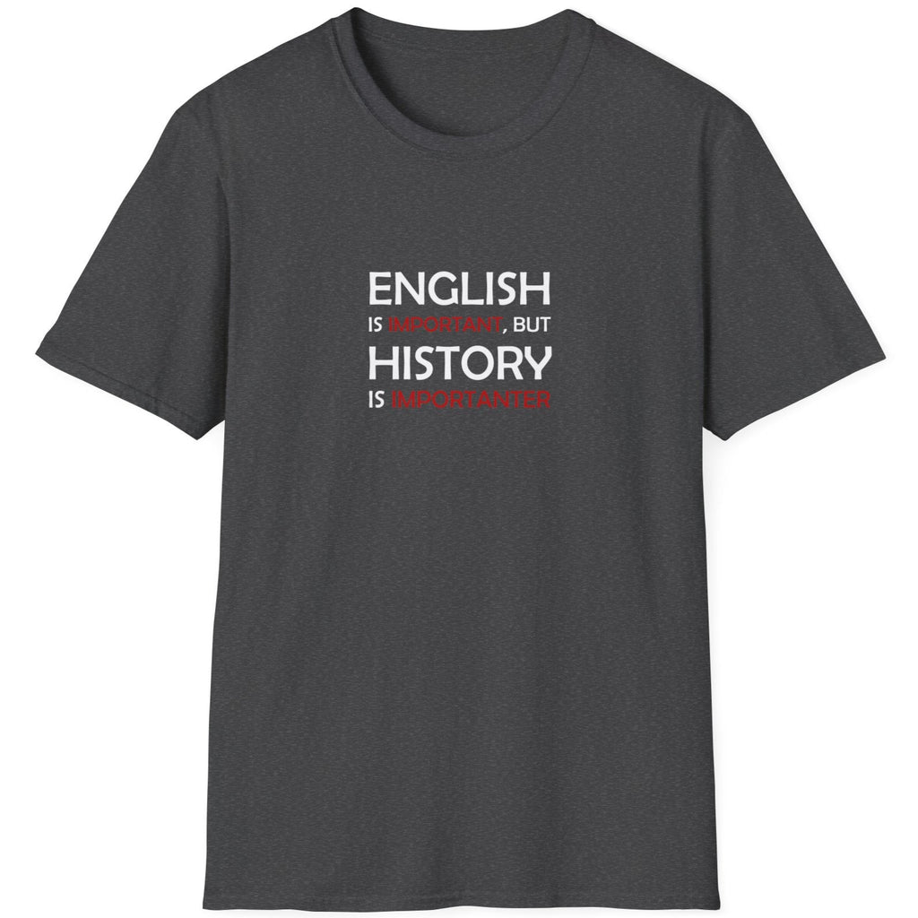 Heather Grey T-Shirt with the text "English is Important but History is Importanter".