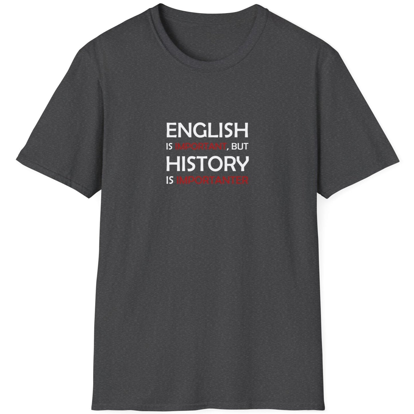 Heather Grey T-Shirt with the text "English is Important but History is Importanter".