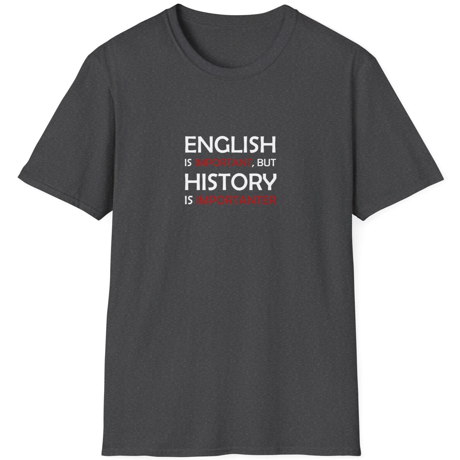 Heather Grey T-Shirt with the text "English is Important but History is Importanter".