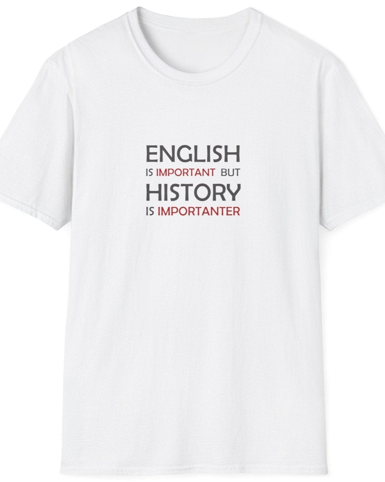 White T-Shirt with the text "English is Important but History is Importanter".