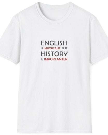 White T-Shirt with the text "English is Important but History is Importanter".