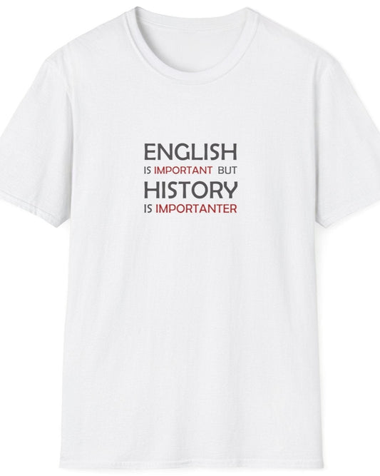 White T-Shirt with the text "English is Important but History is Importanter".