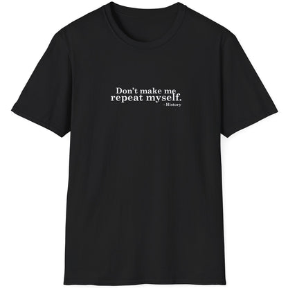 Black T-Shirt with the text "Don't make me repeat myself." -History