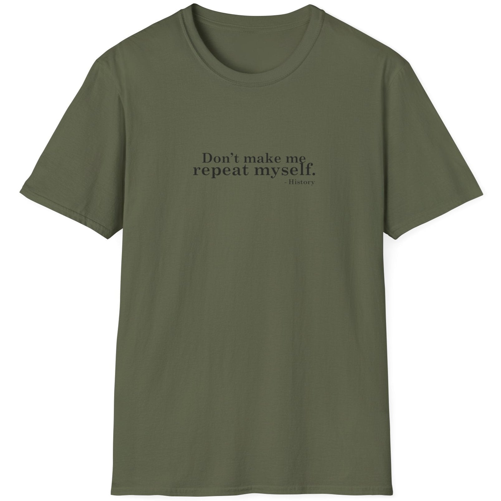 Green T-Shirt with the text "Don't make me repeat myself." -History