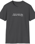 Heather Grey T-Shirt with the text "Don't make me repeat myself." -History