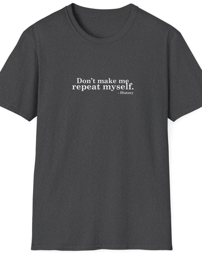 Heather Grey T-Shirt with the text "Don't make me repeat myself." -History